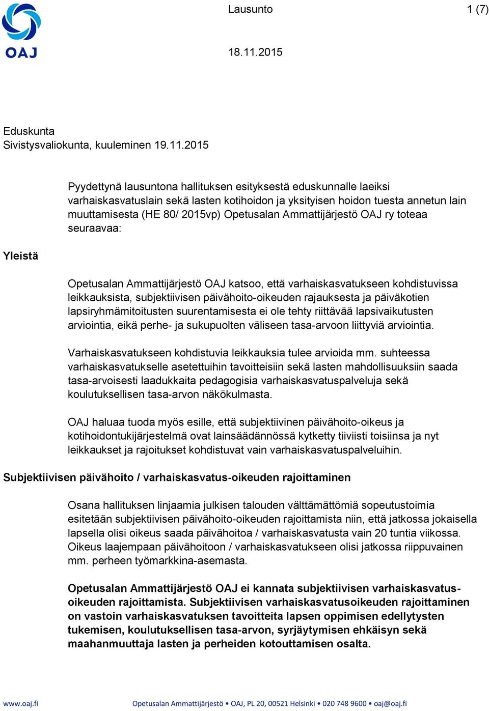 Opetusalan Ammattijärjestö OAJ ry toteaa seuraavaa: Opetusalan Ammattijärjestö OAJ katsoo, että varhaiskasvatukseen kohdistuvissa leikkauksista, subjektiivisen päivähoito-oikeuden rajauksesta ja