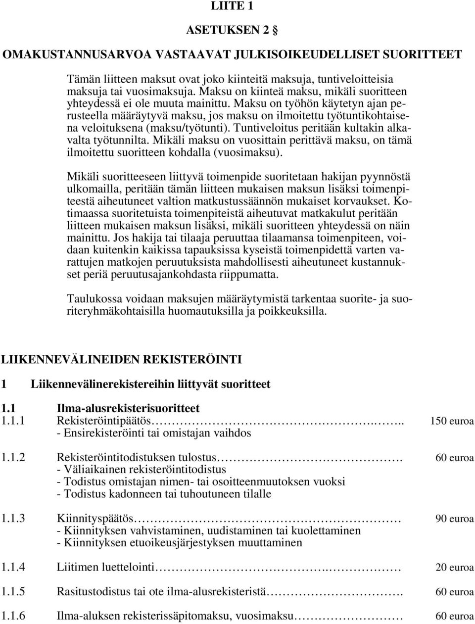 Maksu on työhön käytetyn ajan perusteella määräytyvä maksu, jos maksu on ilmoitettu työtuntikohtaisena veloituksena (maksu/työtunti). Tuntiveloitus peritään kultakin alkavalta työtunnilta.