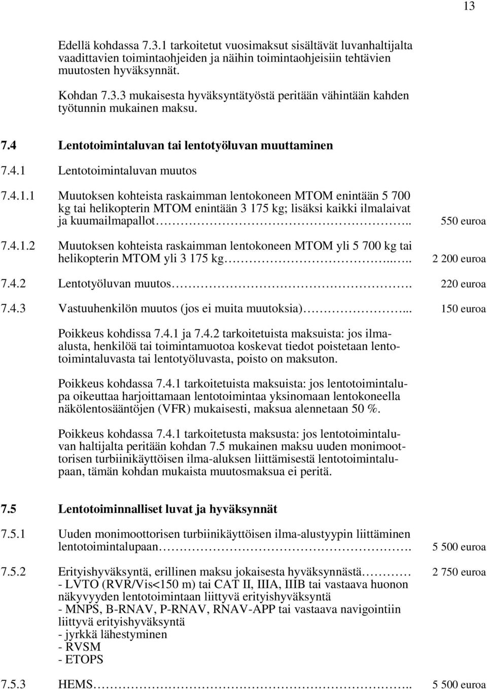 Lentotoimintaluvan muutos 7.4.1.1 Muutoksen kohteista raskaimman lentokoneen MTOM enintään 5 700 kg tai helikopterin MTOM enintään 3 175 kg; lisäksi kaikki ilmalaivat ja kuumailmapallot.. 7.4.1.2 Muutoksen kohteista raskaimman lentokoneen MTOM yli 5 700 kg tai helikopterin MTOM yli 3 175 kg.