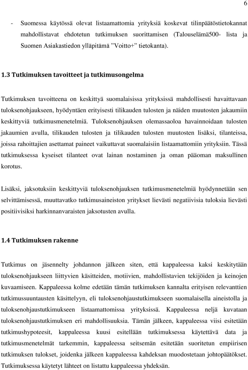 3 Tutkimuksen tavoitteet ja tutkimusongelma Tutkimuksen tavoitteena on keskittyä suomalaisissa yrityksissä mahdollisesti havaittavaan tuloksenohjaukseen, hyödyntäen erityisesti tilikauden tulosten ja