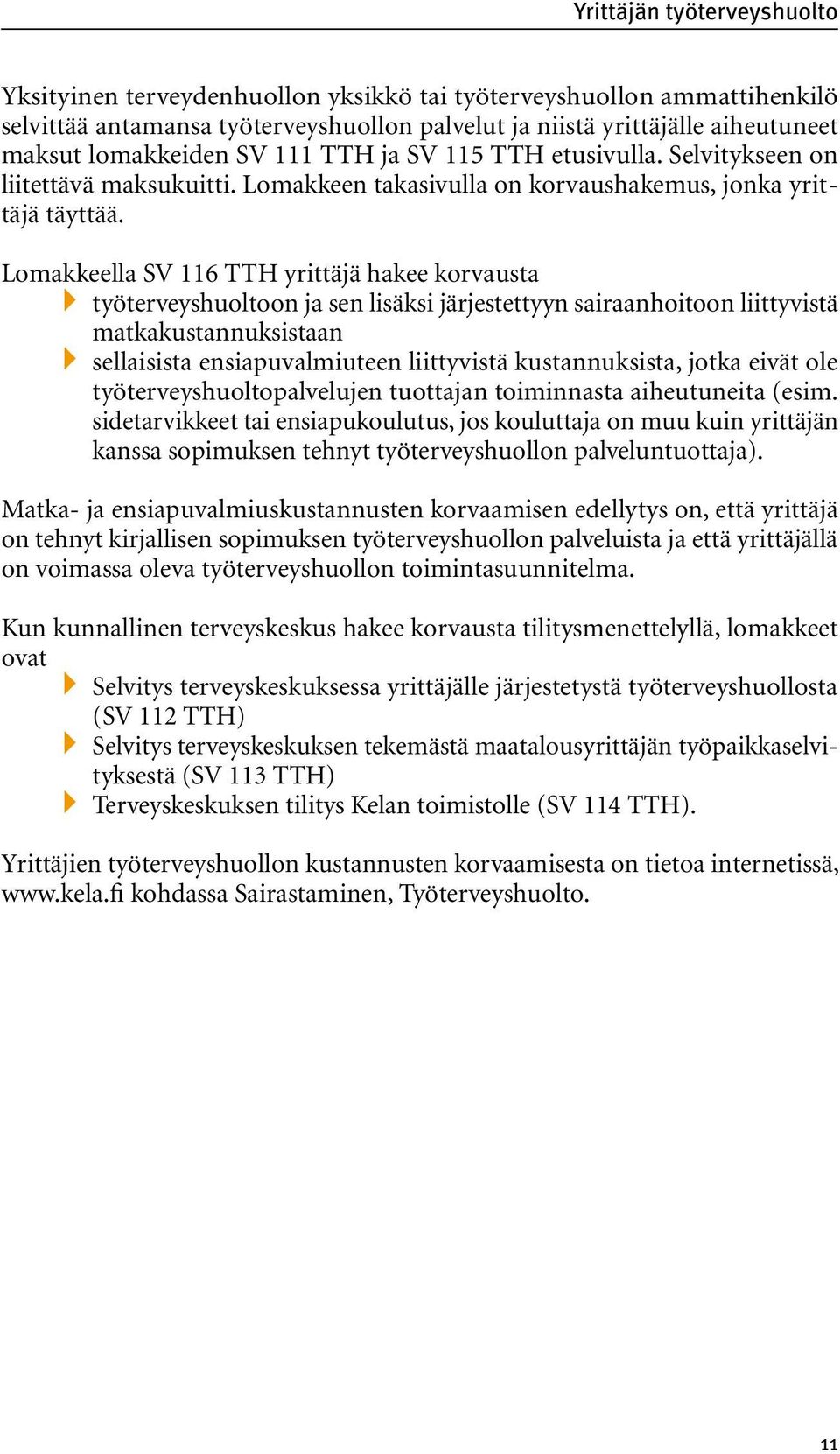 Lomakkeella SV 116 TTH yrittäjä hakee korvausta `` työterveyshuoltoon ja sen lisäksi järjestettyyn sairaanhoitoon liittyvistä matkakustannuksistaan `` sellaisista ensiapuvalmiuteen liittyvistä