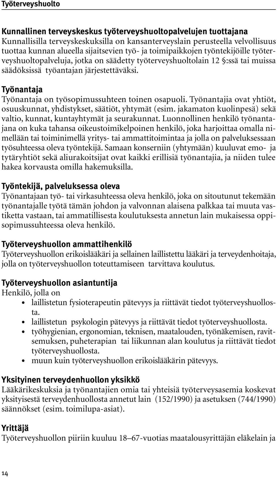 Työnantaja Työnantaja on työsopimussuhteen toinen osapuoli. Työnantajia ovat yhtiöt, osuuskunnat, yhdistykset, säätiöt, yhtymät (esim.