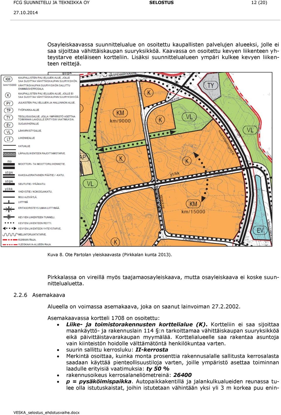 Ote Partolan yleiskaavasta (Pirkkalan kunta 2013). 2.2.6 Asemakaava Pirkkalassa on vireillä myös taajamaosayleiskaava, mutta osayleiskaava ei koske suunnittelualuetta.