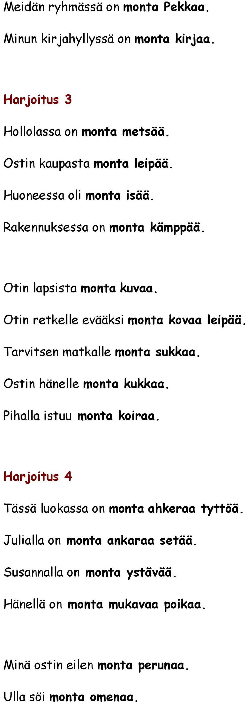 Tarvitsen matkalle monta sukkaa. Ostin hänelle monta kukkaa. Pihalla istuu monta koiraa.