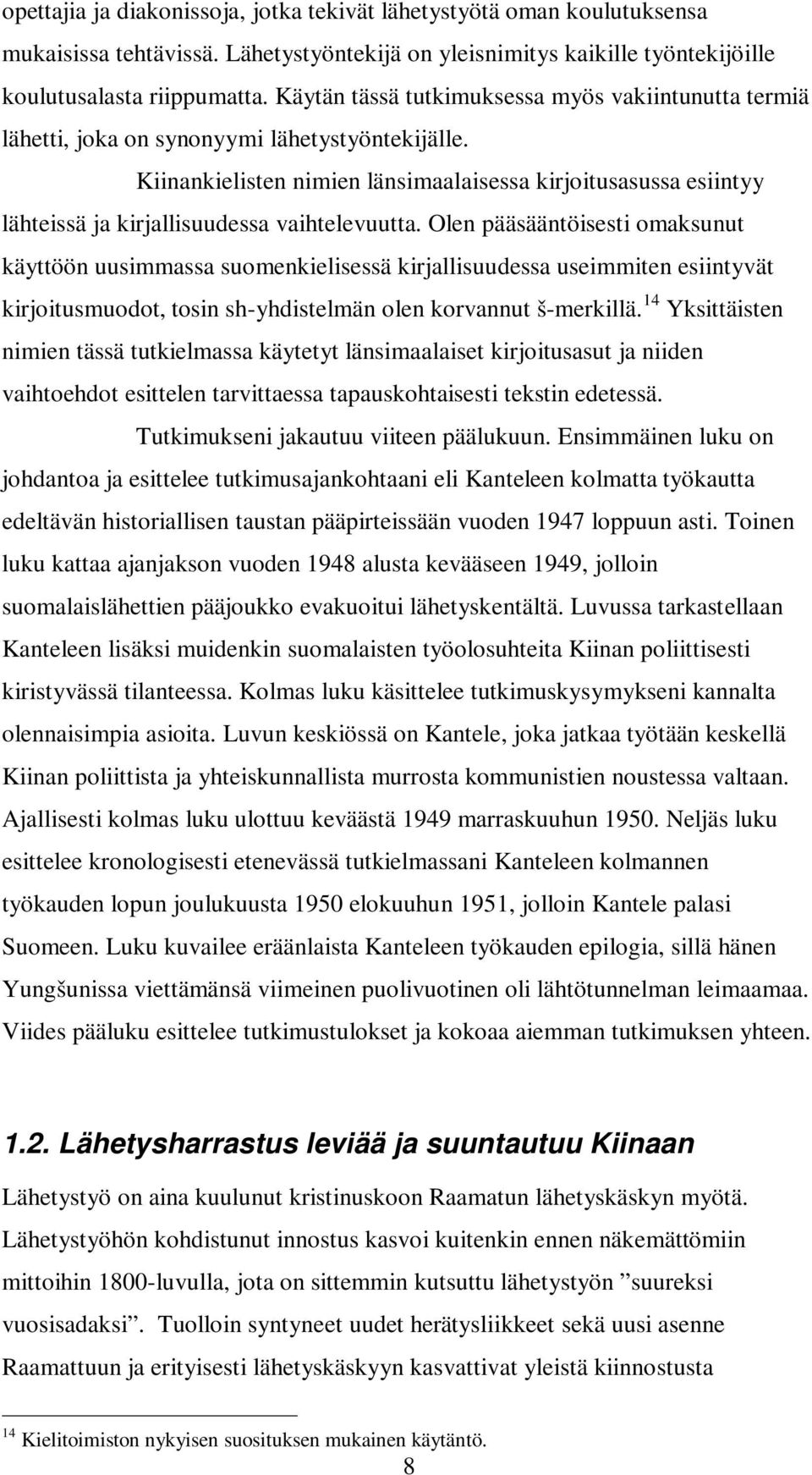 Kiinankielisten nimien länsimaalaisessa kirjoitusasussa esiintyy lähteissä ja kirjallisuudessa vaihtelevuutta.