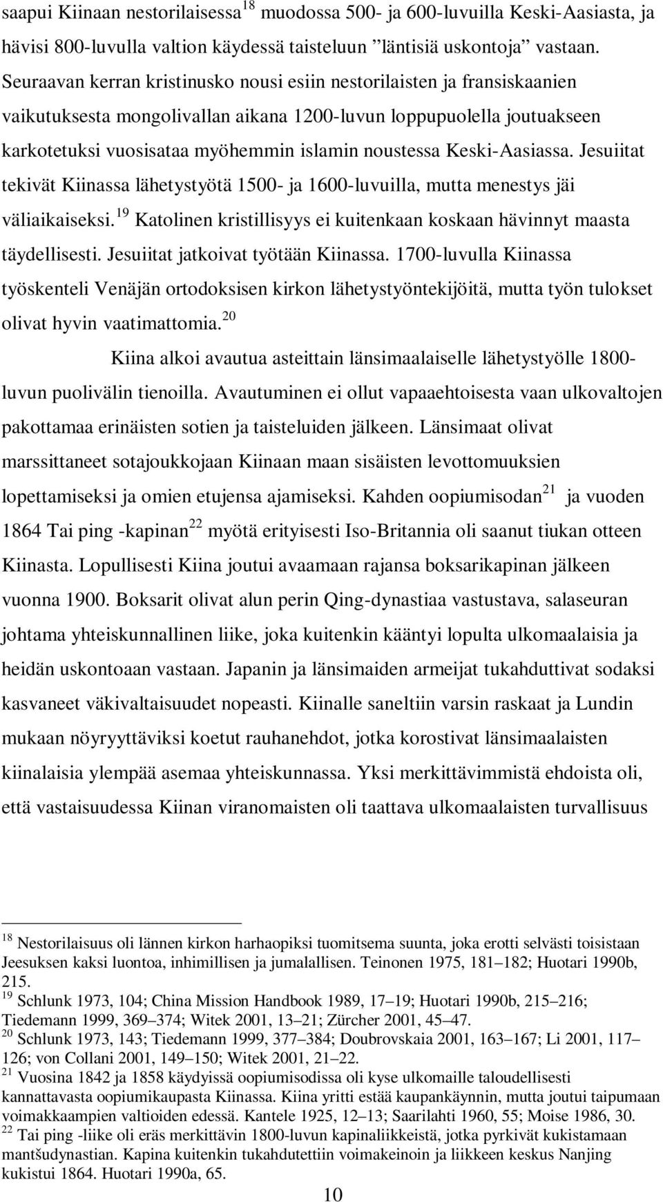 Keski-Aasiassa. Jesuiitat tekivät Kiinassa lähetystyötä 1500- ja 1600-luvuilla, mutta menestys jäi väliaikaiseksi. 19 Katolinen kristillisyys ei kuitenkaan koskaan hävinnyt maasta täydellisesti.