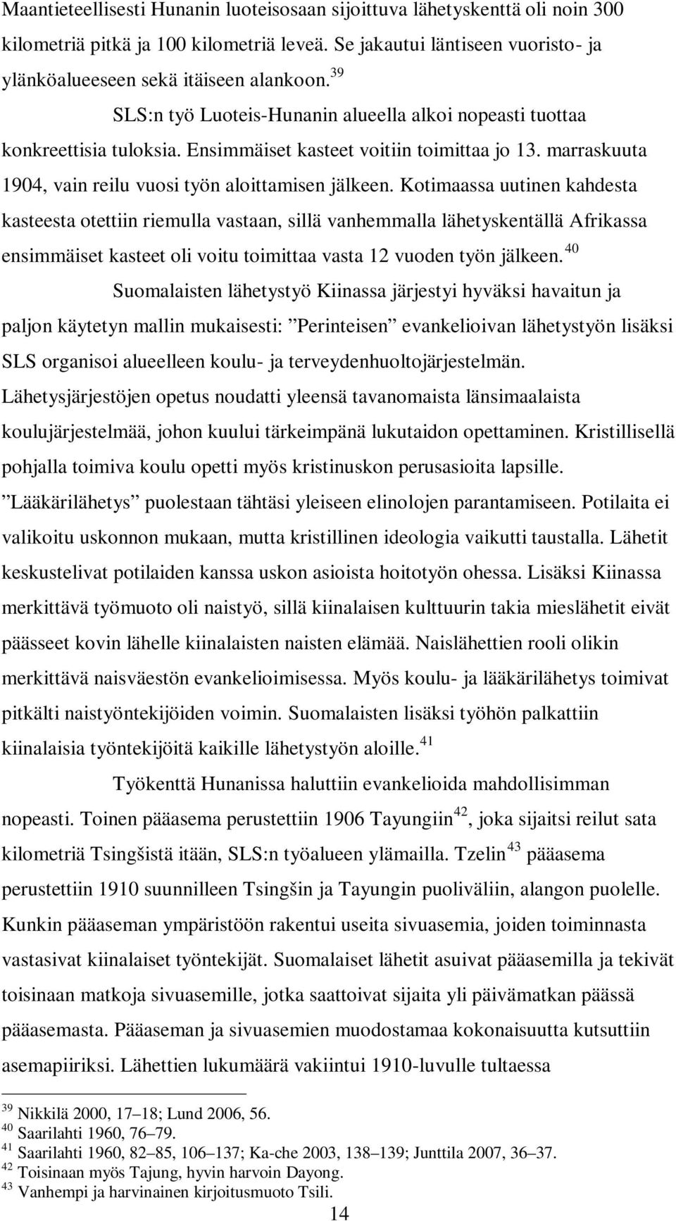 Kotimaassa uutinen kahdesta kasteesta otettiin riemulla vastaan, sillä vanhemmalla lähetyskentällä Afrikassa ensimmäiset kasteet oli voitu toimittaa vasta 12 vuoden työn jälkeen.