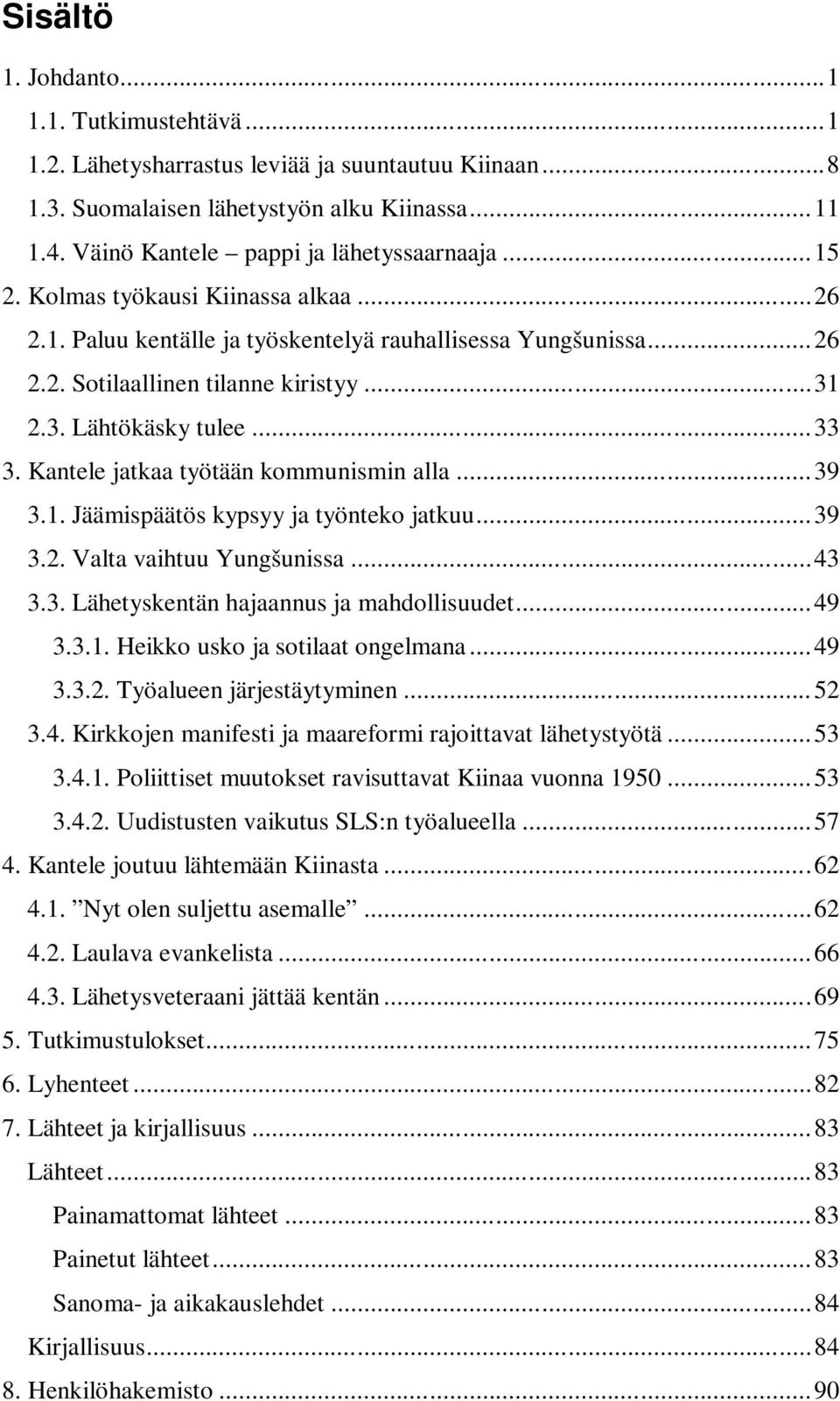 Kantele jatkaa työtään kommunismin alla...39 3.1. Jäämispäätös kypsyy ja työnteko jatkuu...39 3.2. Valta vaihtuu Yungšunissa...43 3.3. Lähetyskentän hajaannus ja mahdollisuudet...49 3.3.1. Heikko usko ja sotilaat ongelmana.