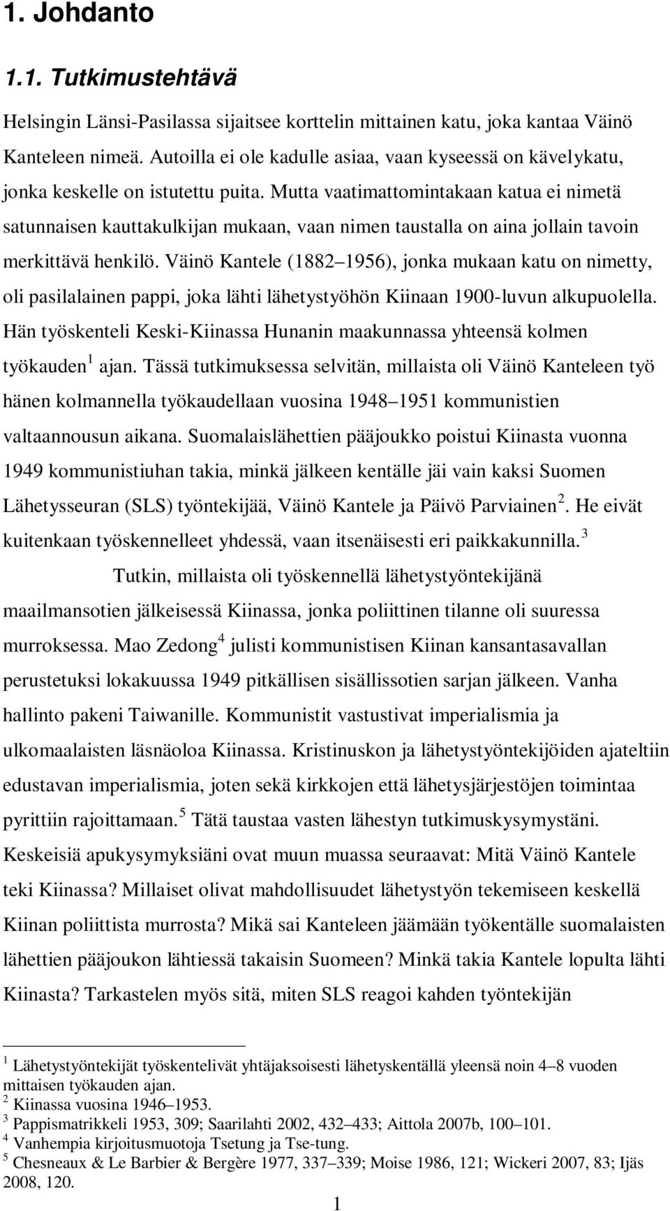 Mutta vaatimattomintakaan katua ei nimetä satunnaisen kauttakulkijan mukaan, vaan nimen taustalla on aina jollain tavoin merkittävä henkilö.