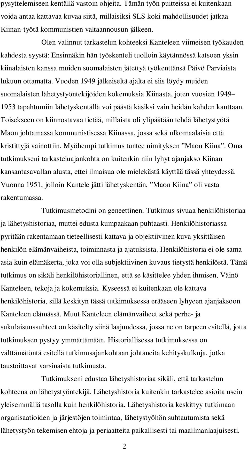 Olen valinnut tarkastelun kohteeksi Kanteleen viimeisen työkauden kahdesta syystä: Ensinnäkin hän työskenteli tuolloin käytännössä katsoen yksin kiinalaisten kanssa muiden suomalaisten jätettyä