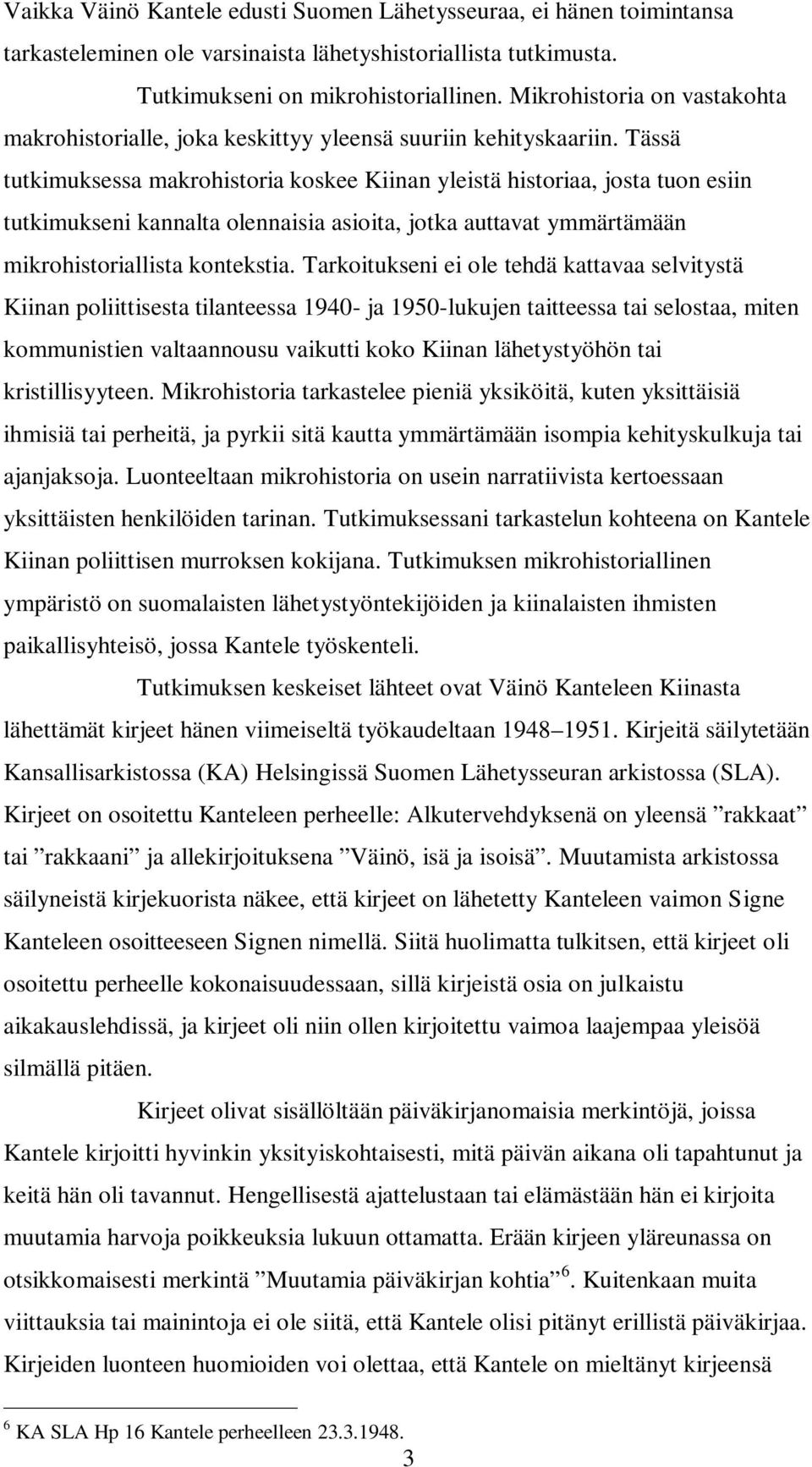 Tässä tutkimuksessa makrohistoria koskee Kiinan yleistä historiaa, josta tuon esiin tutkimukseni kannalta olennaisia asioita, jotka auttavat ymmärtämään mikrohistoriallista kontekstia.