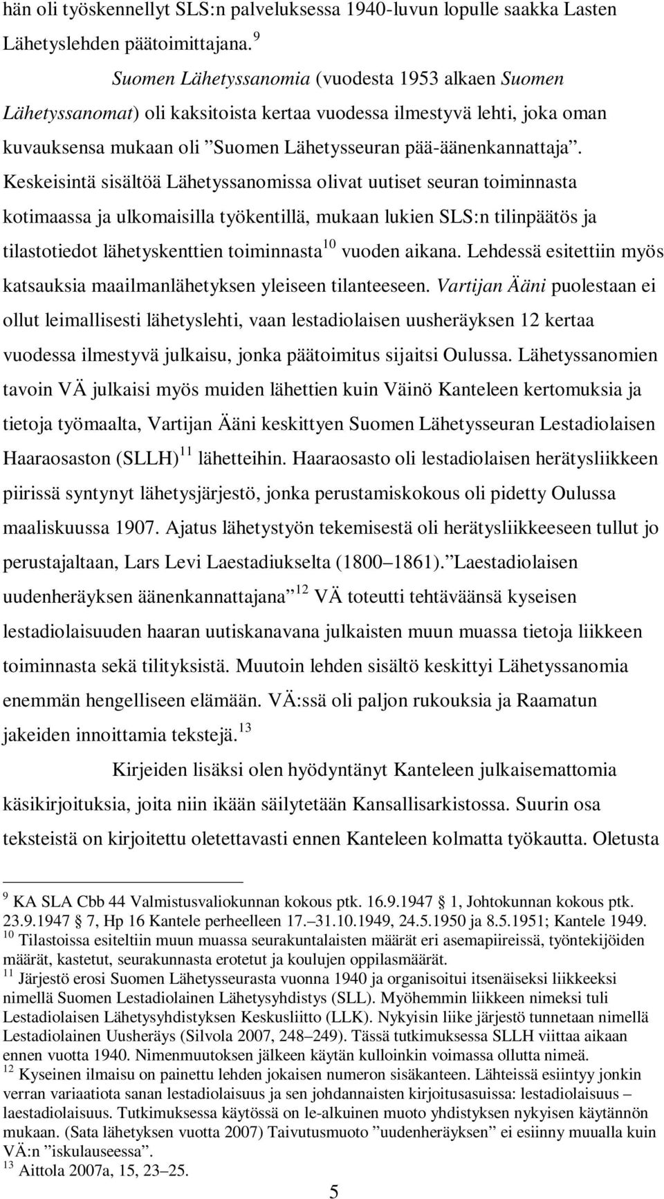 Keskeisintä sisältöä Lähetyssanomissa olivat uutiset seuran toiminnasta kotimaassa ja ulkomaisilla työkentillä, mukaan lukien SLS:n tilinpäätös ja tilastotiedot lähetyskenttien toiminnasta 10 vuoden