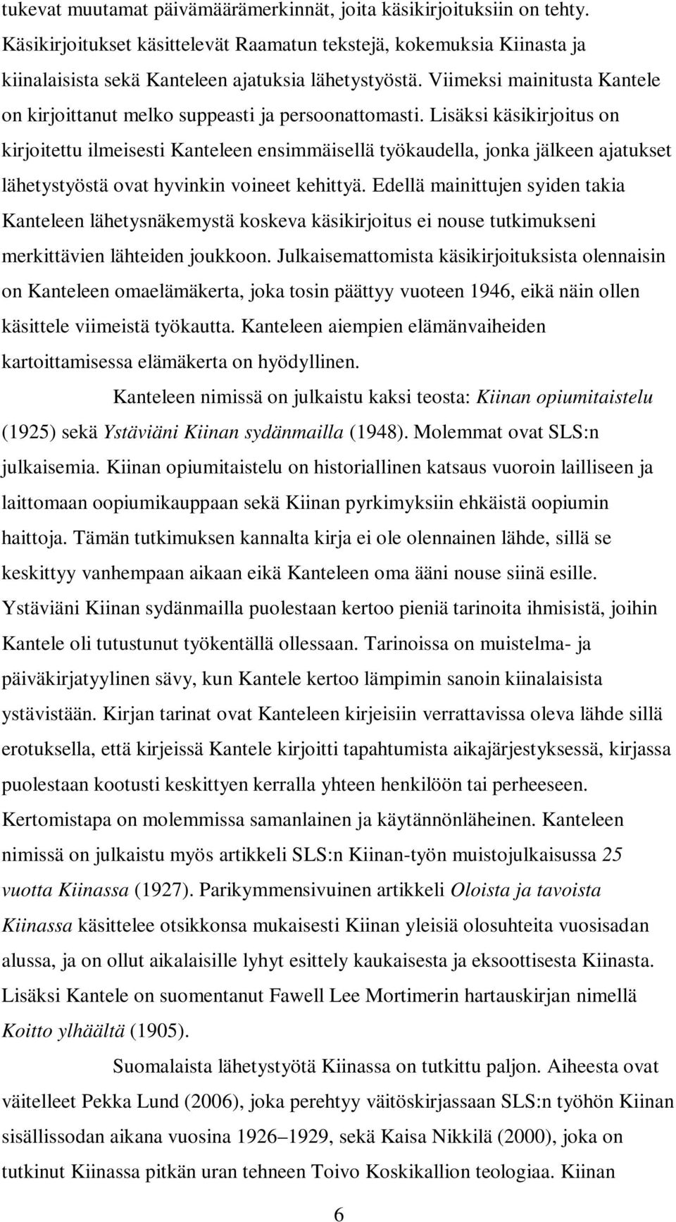 Lisäksi käsikirjoitus on kirjoitettu ilmeisesti Kanteleen ensimmäisellä työkaudella, jonka jälkeen ajatukset lähetystyöstä ovat hyvinkin voineet kehittyä.