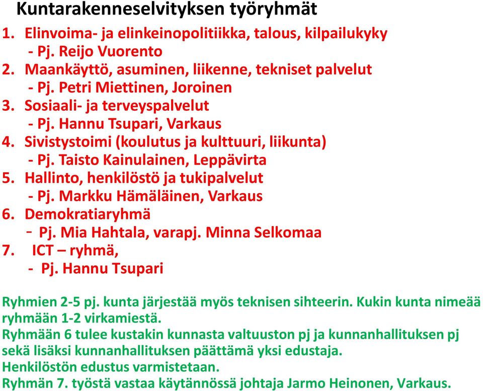 Hallinto, henkilöstö ja tukipalvelut - Pj. Markku Hämäläinen, Varkaus 6. Demokratiaryhmä - Pj. Mia Hahtala, varapj. Minna Selkomaa 7. ICT ryhmä, - Pj. Hannu Tsupari Ryhmien 2-5 pj.