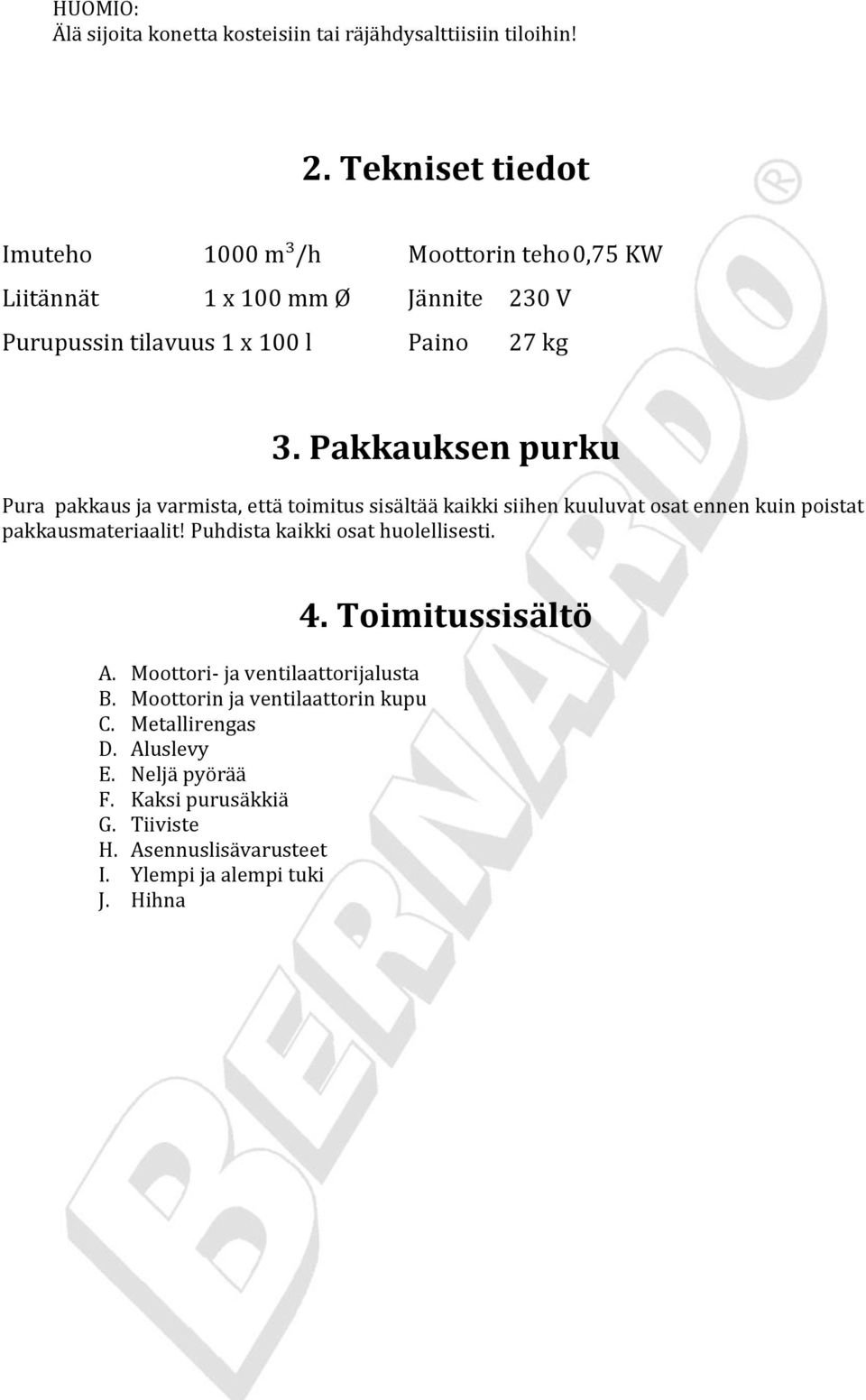 Pakkauksen purku Pura pakkaus ja varmista, että toimitus sisältää kaikki siihen kuuluvat osat ennen kuin poistat pakkausmateriaalit!