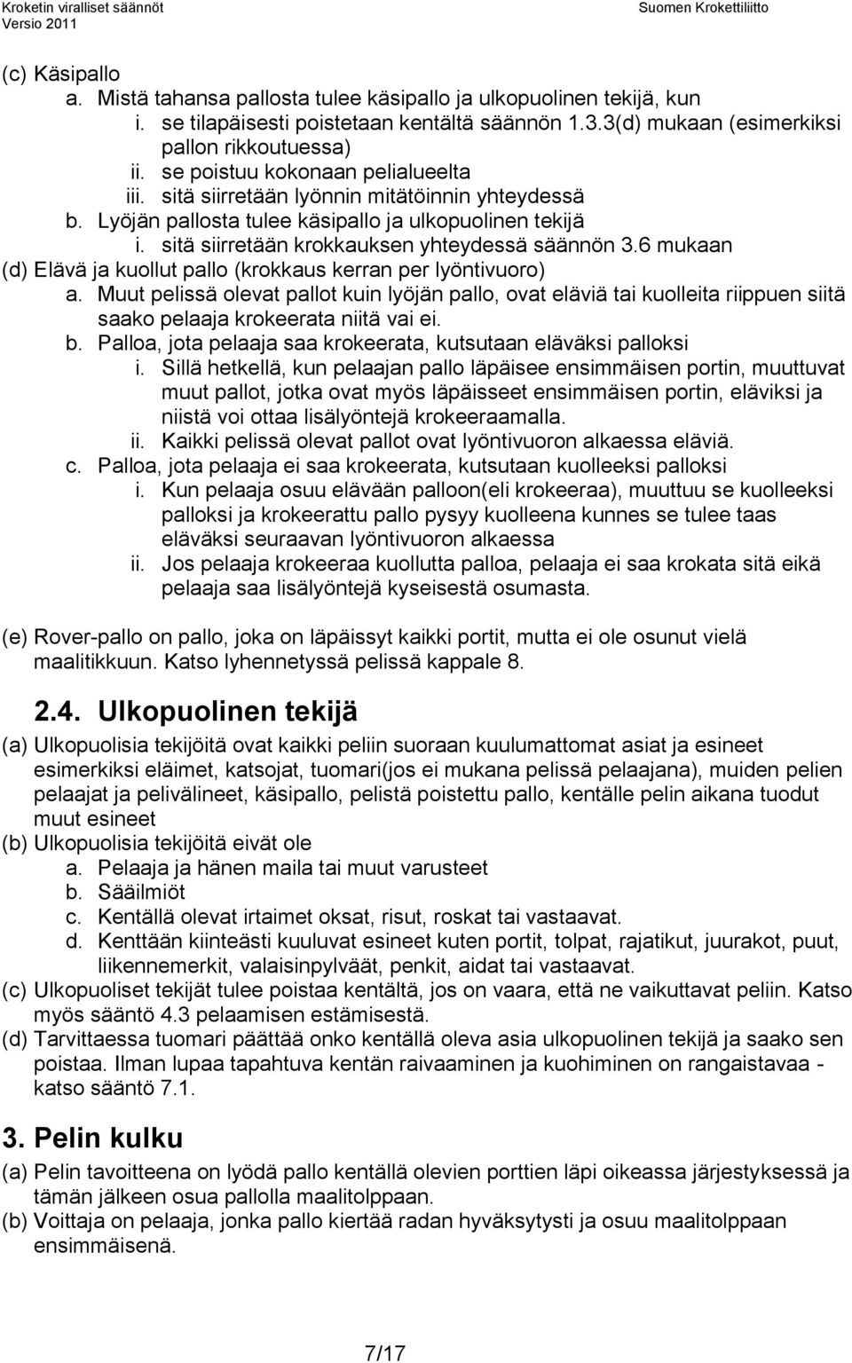 6 mukaan (d) Elävä ja kuollut pallo (krokkaus kerran per lyöntivuoro) a. Muut pelissä olevat pallot kuin lyöjän pallo, ovat eläviä tai kuolleita riippuen siitä saako pelaaja krokeerata niitä vai ei.