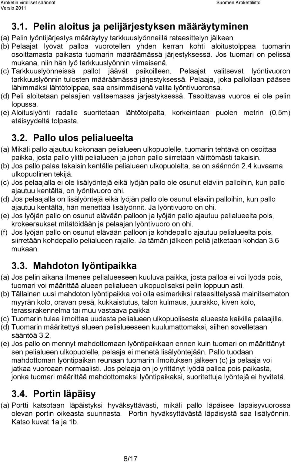 Jos tuomari on pelissä mukana, niin hän lyö tarkkuuslyönnin viimeisenä. (c) Tarkkuuslyönneissä pallot jäävät paikoilleen.