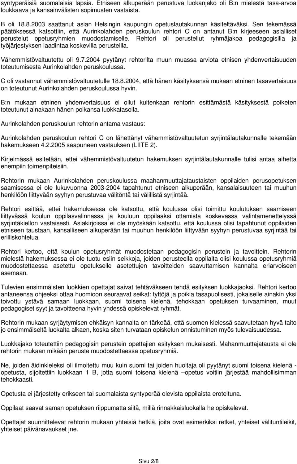 Sen tekemässä päätöksessä katsottiin, että Aurinkolahden peruskoulun rehtori C on antanut B:n kirjeeseen asialliset perustelut opetusryhmien muodostamiselle.