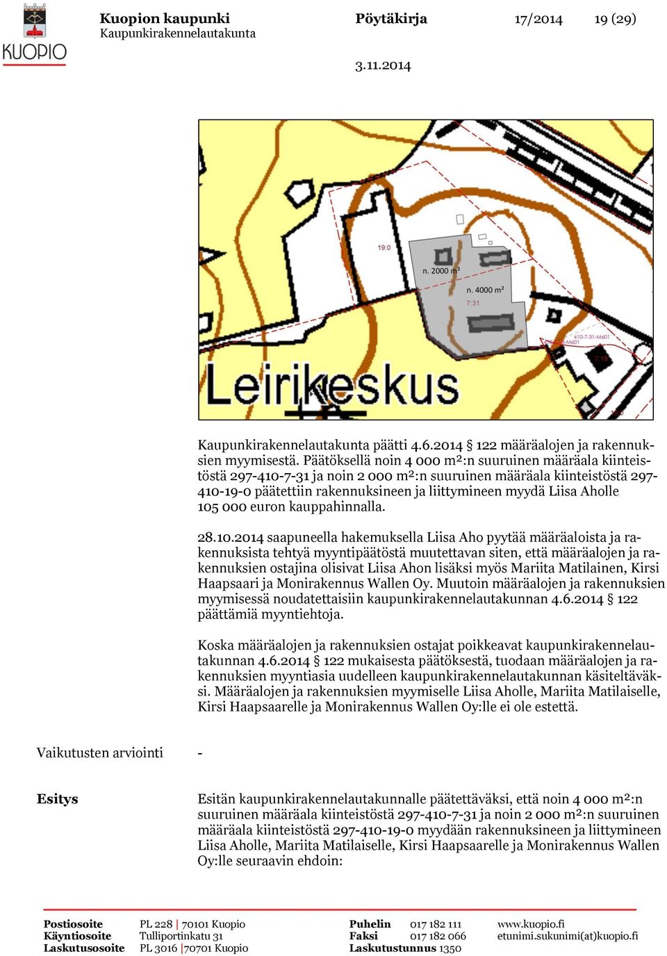 105 000 euron kauppahinnalla. 28.10.2014 saapuneella hakemuksella Liisa Aho pyytää määräaloista ja rakennuksista tehtyä myyntipäätöstä muutettavan siten, että määräalojen ja rakennuksien ostajina
