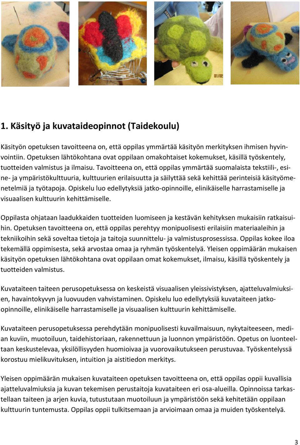 Tavoitteena on, että oppilas ymmärtää suomalaista tekstiili, esine ja ympäristökulttuuria, kulttuurien erilaisuutta ja säilyttää sekä kehittää perinteisiä käsityömenetelmiä ja työtapoja.