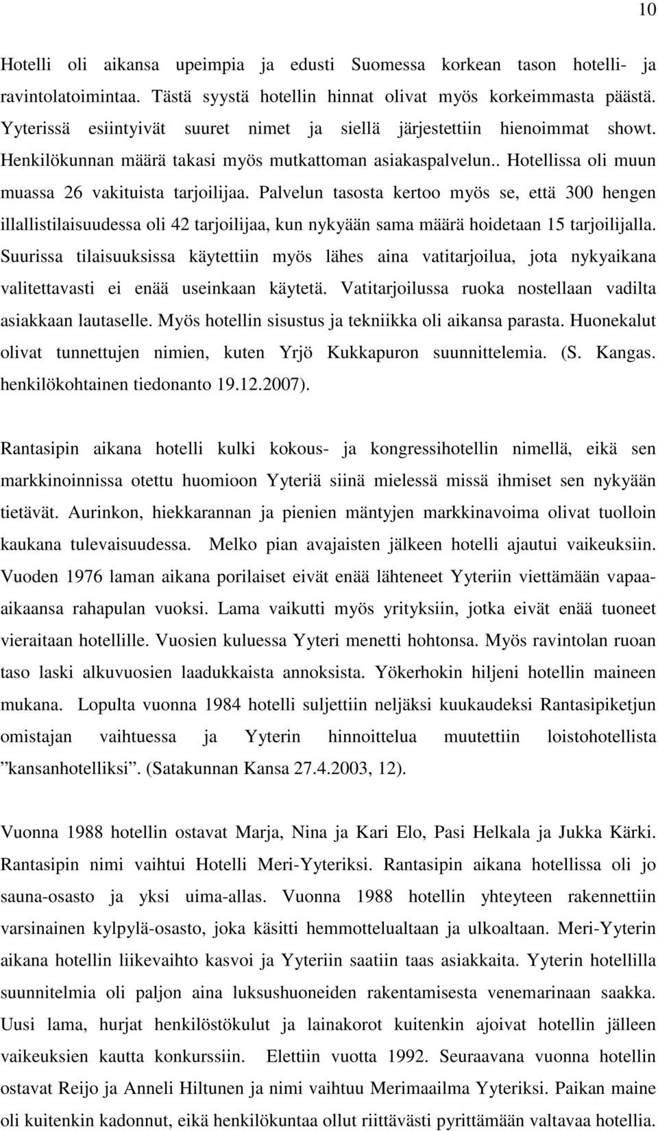 Palvelun tasosta kertoo myös se, että 300 hengen illallistilaisuudessa oli 42 tarjoilijaa, kun nykyään sama määrä hoidetaan 15 tarjoilijalla.