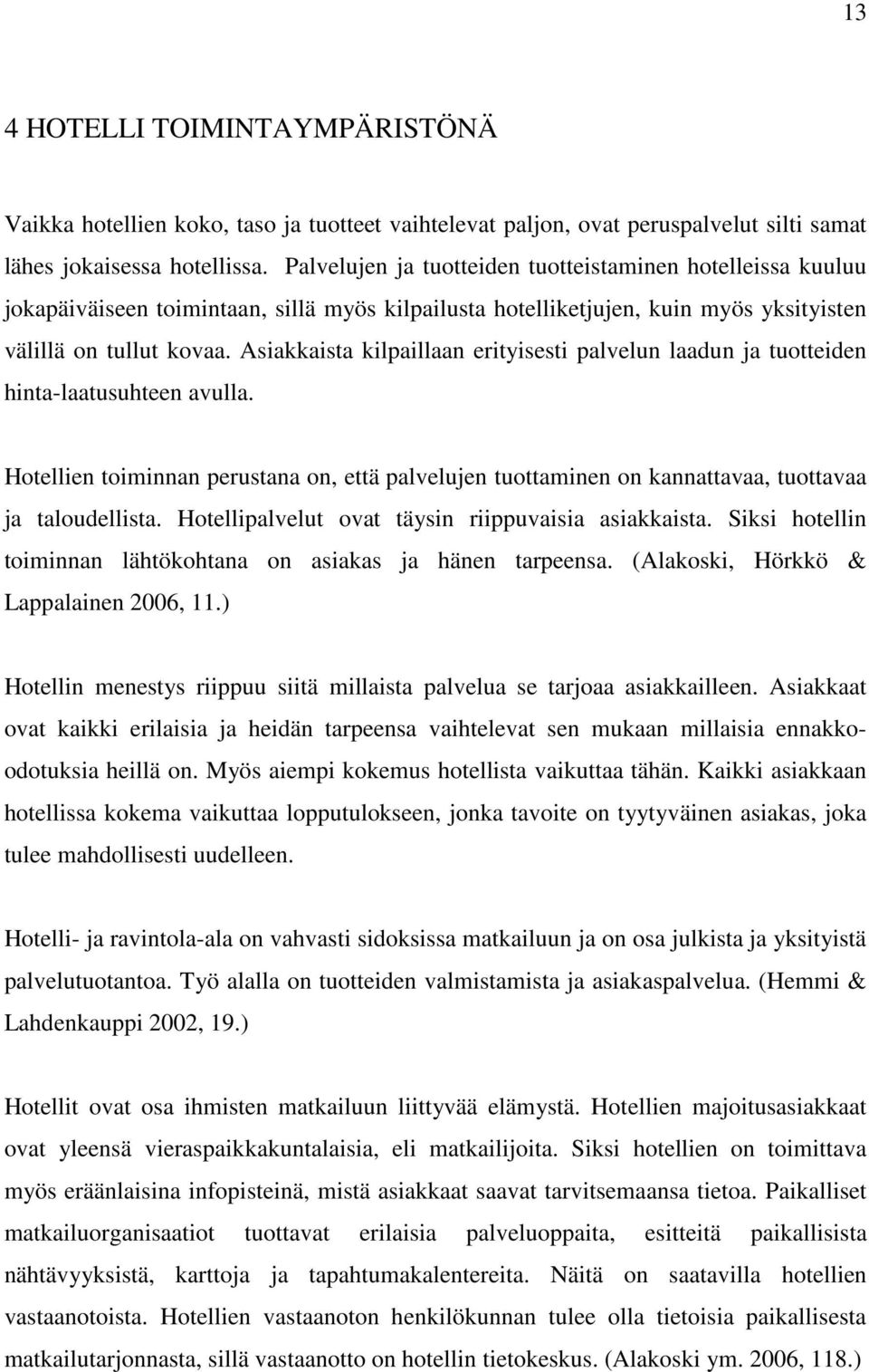 Asiakkaista kilpaillaan erityisesti palvelun laadun ja tuotteiden hinta-laatusuhteen avulla. Hotellien toiminnan perustana on, että palvelujen tuottaminen on kannattavaa, tuottavaa ja taloudellista.