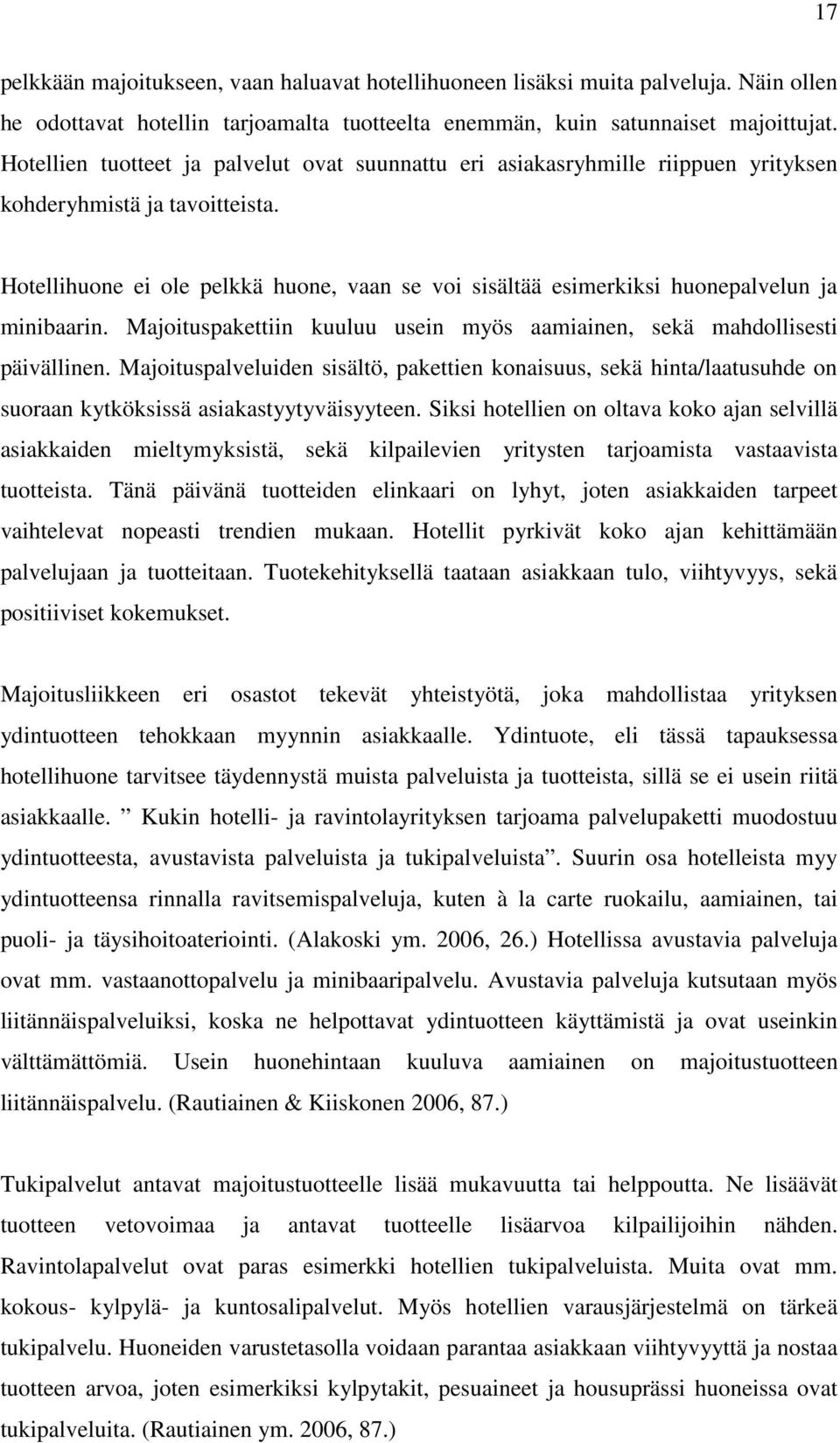 Hotellihuone ei ole pelkkä huone, vaan se voi sisältää esimerkiksi huonepalvelun ja minibaarin. Majoituspakettiin kuuluu usein myös aamiainen, sekä mahdollisesti päivällinen.