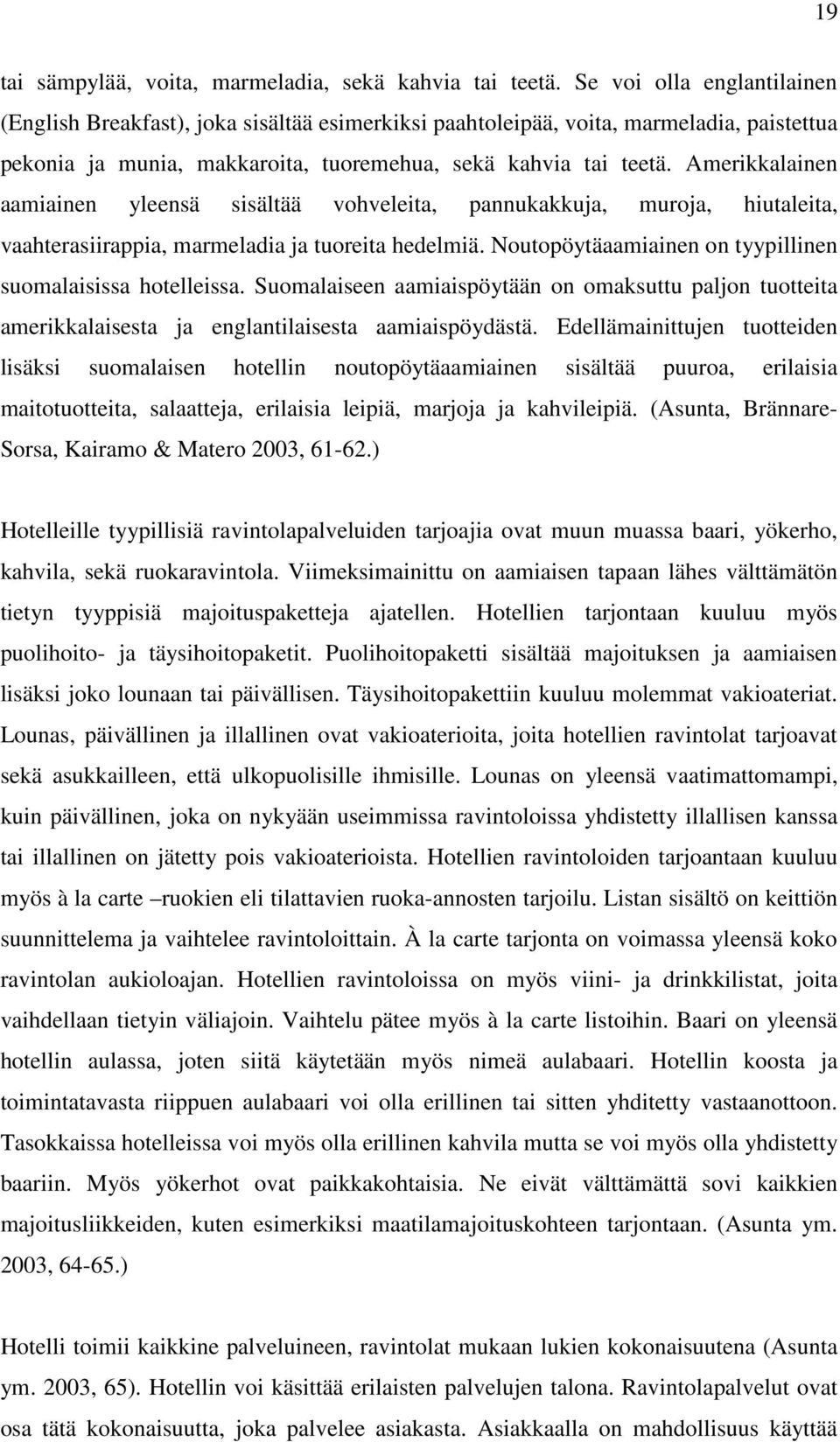 Amerikkalainen aamiainen yleensä sisältää vohveleita, pannukakkuja, muroja, hiutaleita, vaahterasiirappia, marmeladia ja tuoreita hedelmiä.