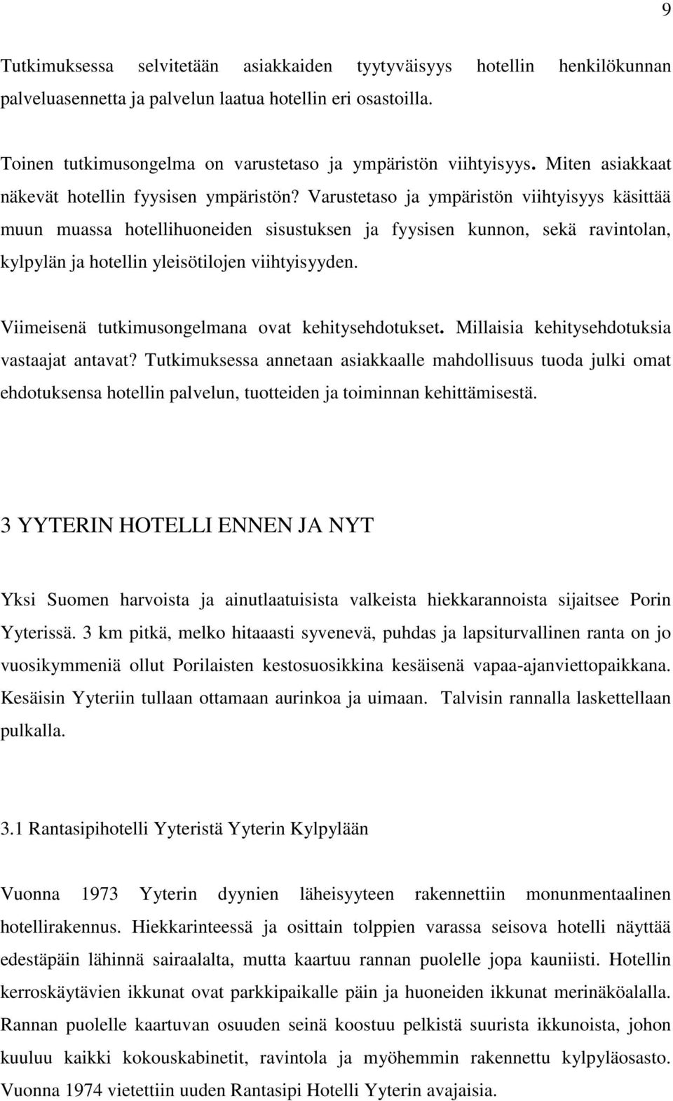 Varustetaso ja ympäristön viihtyisyys käsittää muun muassa hotellihuoneiden sisustuksen ja fyysisen kunnon, sekä ravintolan, kylpylän ja hotellin yleisötilojen viihtyisyyden.