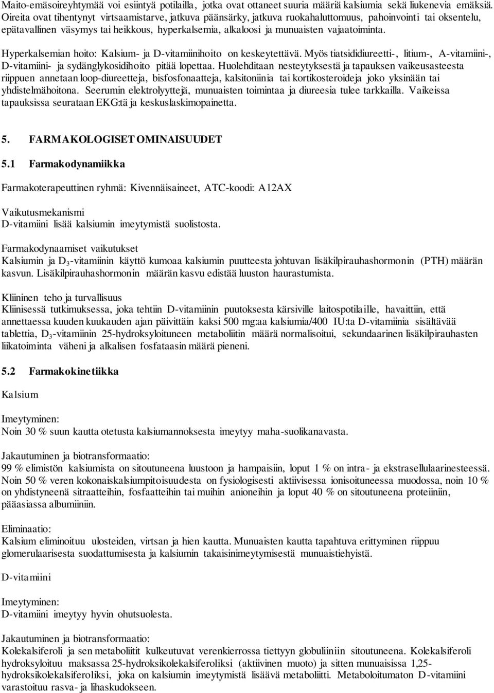 vajaatoiminta. Hyperkalsemian hoito: Kalsium- ja D-vitamiinihoito on keskeytettävä. Myös tiatsididiureetti-, litium-, A-vitamiini-, D-vitamiini- ja sydänglykosidihoito pitää lopettaa.