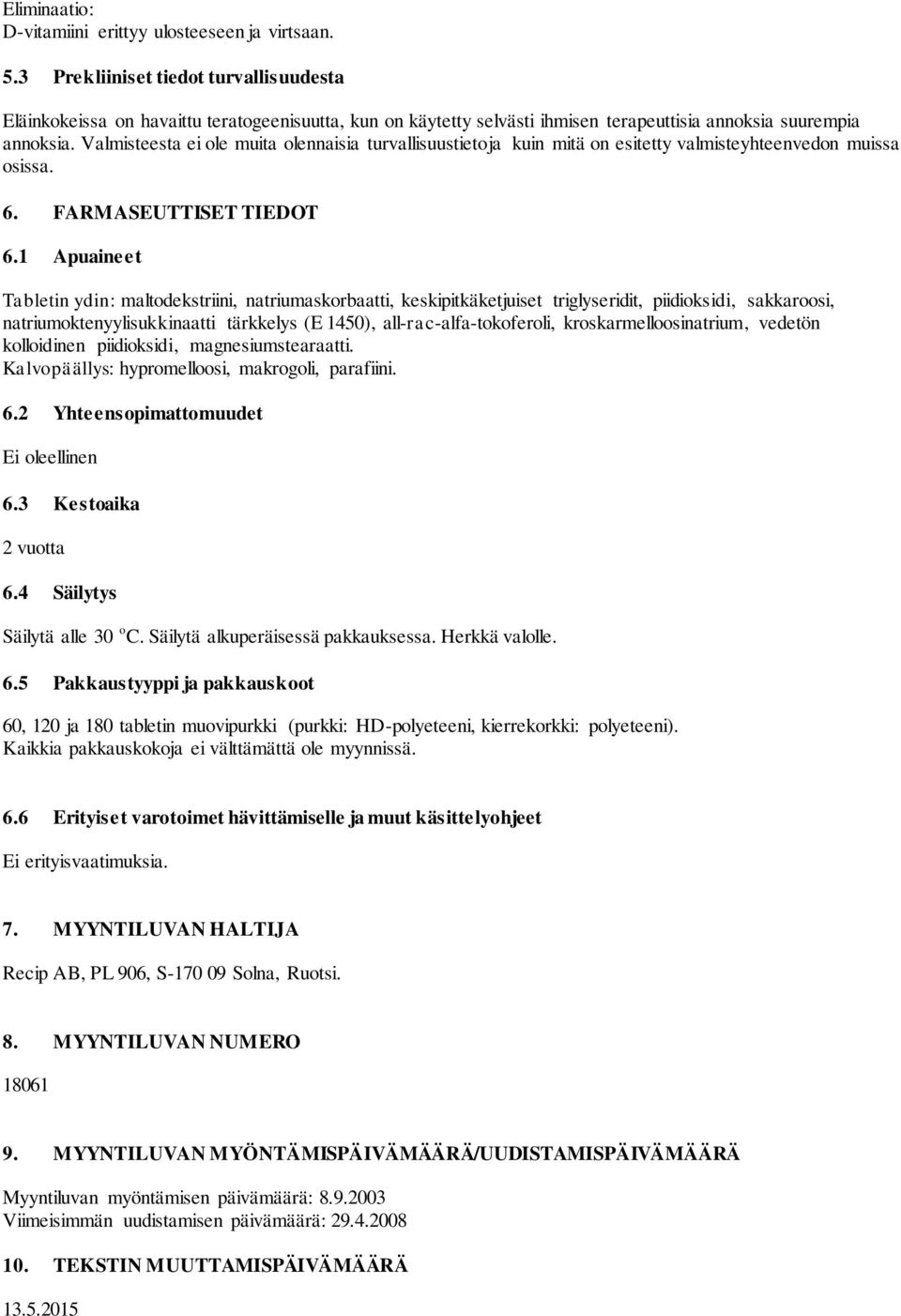 Valmisteesta ei ole muita olennaisia turvallisuustietoja kuin mitä on esitetty valmisteyhteenvedon muissa osissa. 6. FARMASEUTTISET TIEDOT 6.