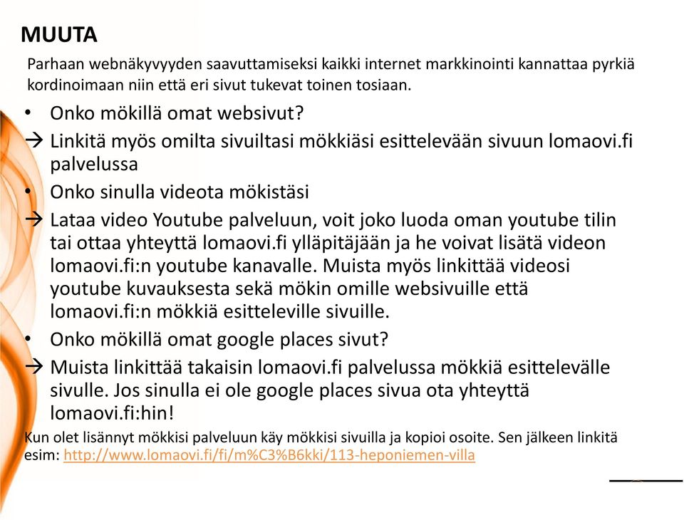 fi palvelussa Onko sinulla videota mökistäsi Lataa video Youtube palveluun, voit joko luoda oman youtube tilin tai ottaa yhteyttä lomaovi.fi ylläpitäjään ja he voivat lisätä videon lomaovi.