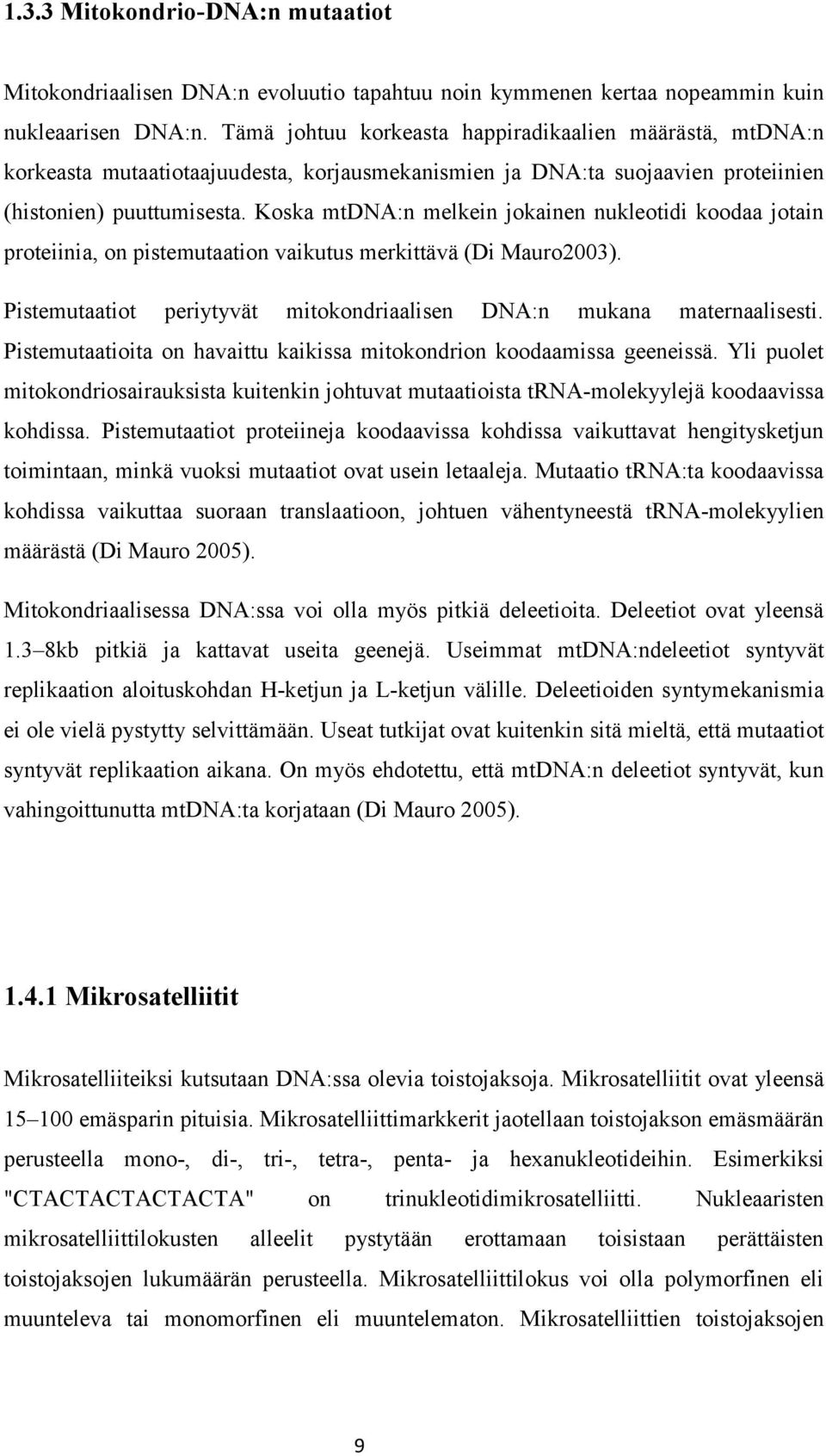 Koska mtdna:n melkein jokainen nukleotidi koodaa jotain proteiinia, on pistemutaation vaikutus merkittävä (Di Mauro2003). Pistemutaatiot periytyvät mitokondriaalisen DNA:n mukana maternaalisesti.