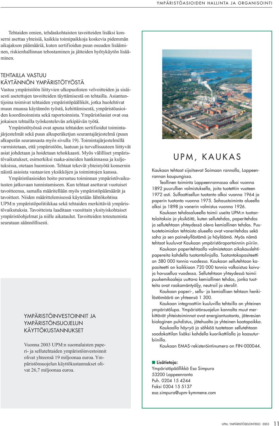 TEHTAILLA VASTUU KÄYTÄNNÖN YMPÄRISTÖTYÖSTÄ Vastuu ympäristöön liittyvien ulkopuolisten velvoitteiden ja sisäisesti asetettujen tavoitteiden täyttämisestä on tehtailla.