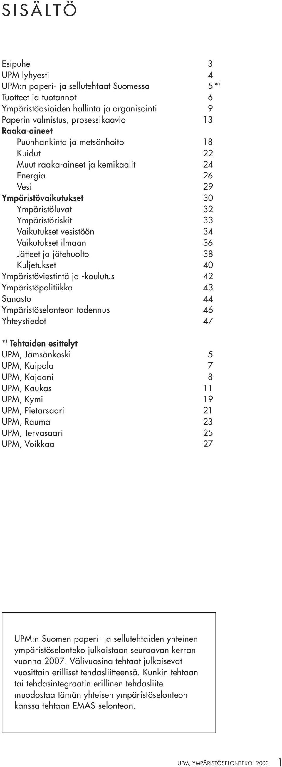 36 Jätteet ja jätehuolto 38 Kuljetukset 40 Ympäristöviestintä ja -koulutus 42 Ympäristöpolitiikka 43 Sanasto 44 Ympäristöselonteon todennus 46 Yhteystiedot 47 * ) Tehtaiden esittelyt UPM, Jämsänkoski