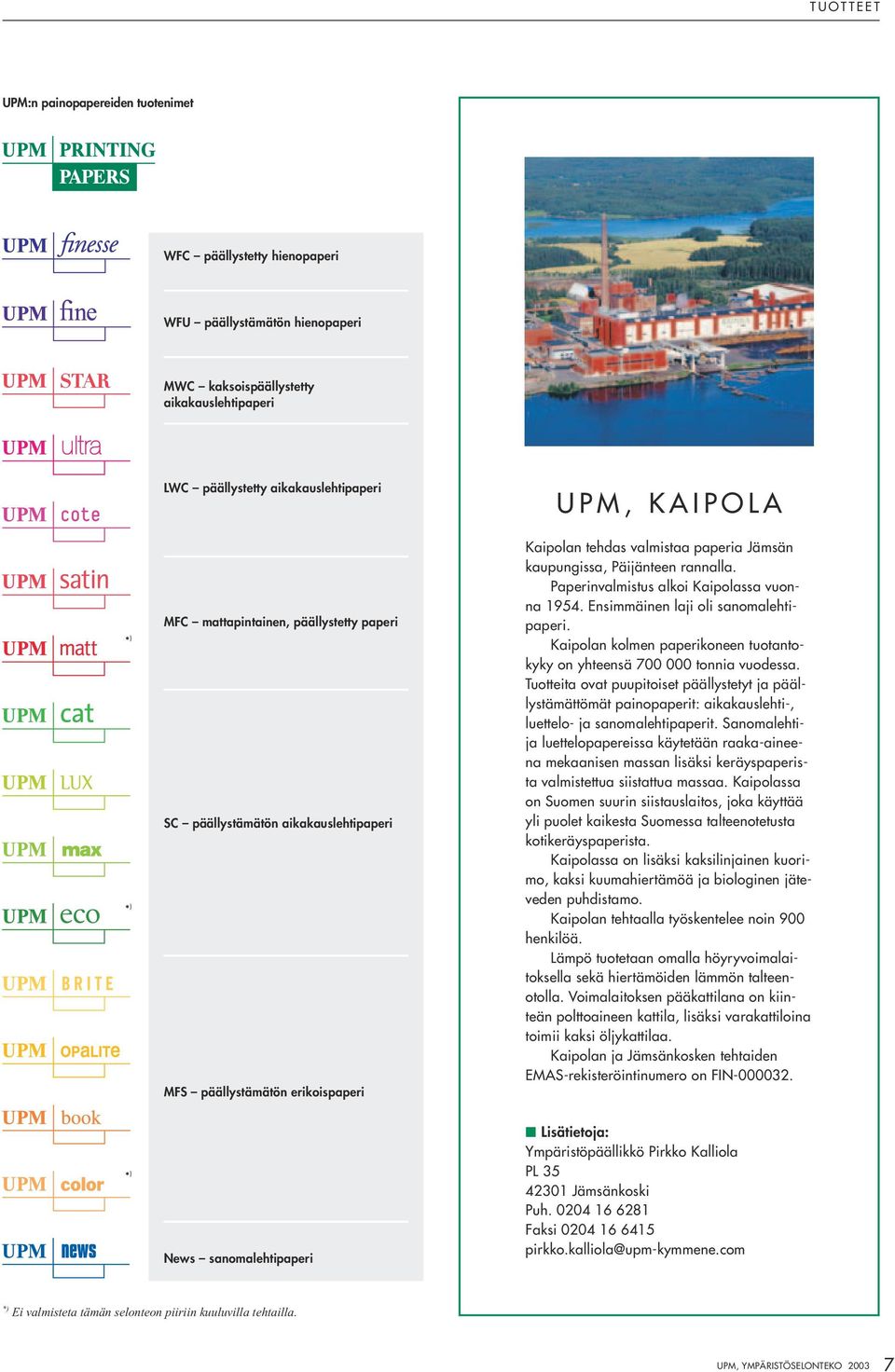 Paperinvalmistus alkoi Kaipolassa vuonna 1954. Ensimmäinen laji oli sanomalehtipaperi. Kaipolan kolmen paperikoneen tuotantokyky on yhteensä 700 000 tonnia vuodessa.