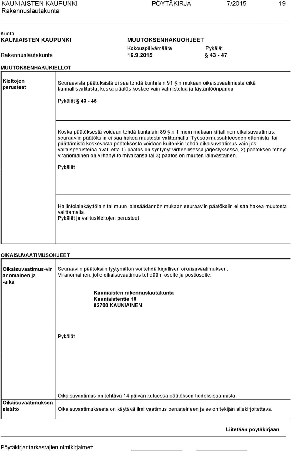 2015 43-47 MUUTOKSENHAKUKIELLOT Kieltojen perusteet Seuraavista päätöksistä ei saa tehdä kuntalain 91 :n mukaan oikaisuvaatimusta eikä kunnallisvalitusta, koska päätös koskee vain valmistelua ja