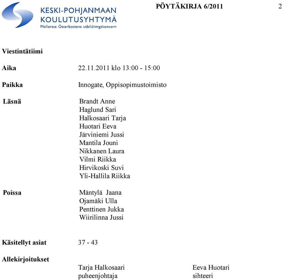 2011 klo 13:00-15:00 Paikka Läsnä Poissa Innogate, Oppisopimustoimisto Brandt Anne Haglund Sari