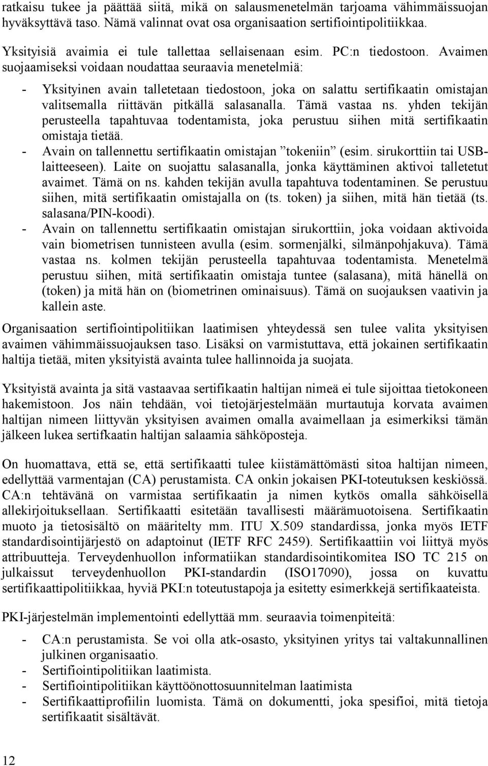 Avaimen suojaamiseksi voidaan noudattaa seuraavia menetelmiä: - Yksityinen avain talletetaan tiedostoon, joka on salattu sertifikaatin omistajan valitsemalla riittävän pitkällä salasanalla.