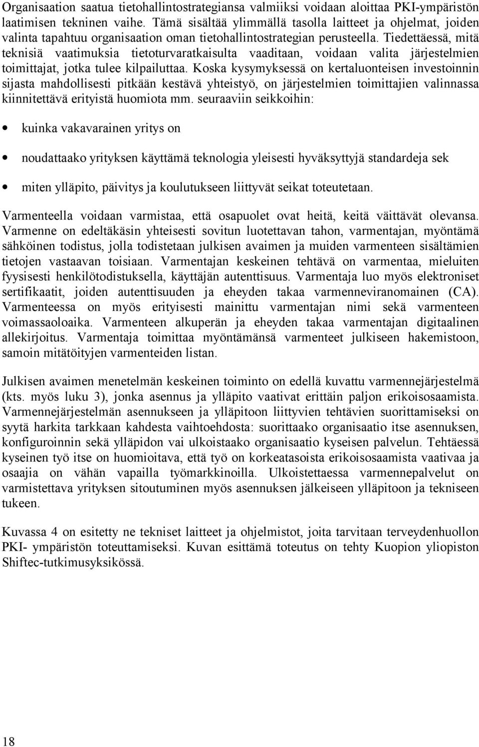 Tiedettäessä, mitä teknisiä vaatimuksia tietoturvaratkaisulta vaaditaan, voidaan valita järjestelmien toimittajat, jotka tulee kilpailuttaa.