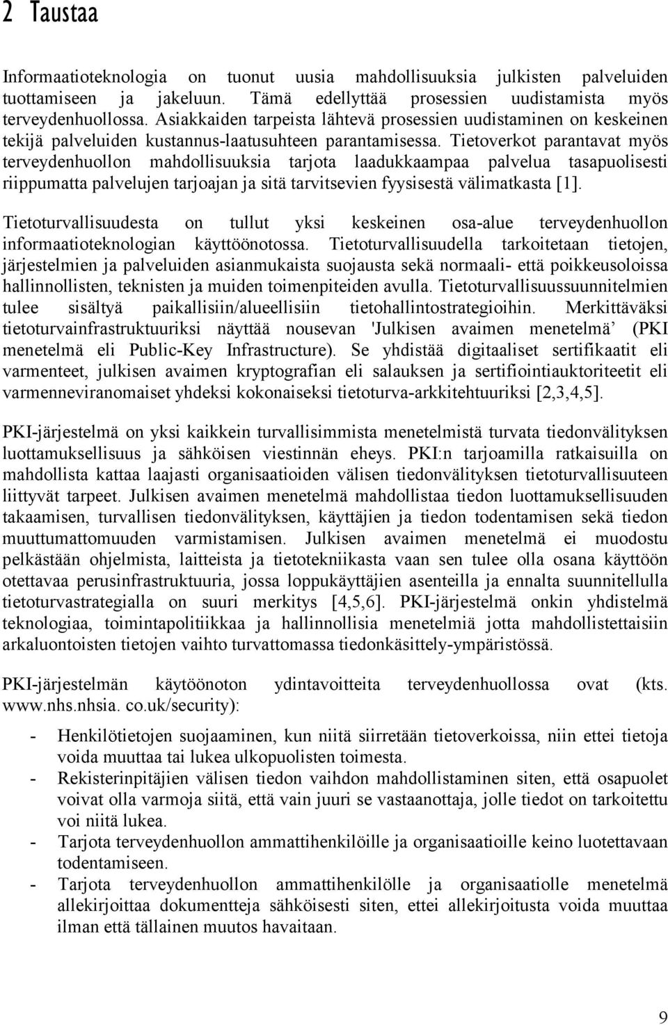 Tietoverkot parantavat myös terveydenhuollon mahdollisuuksia tarjota laadukkaampaa palvelua tasapuolisesti riippumatta palvelujen tarjoajan ja sitä tarvitsevien fyysisestä välimatkasta [1].