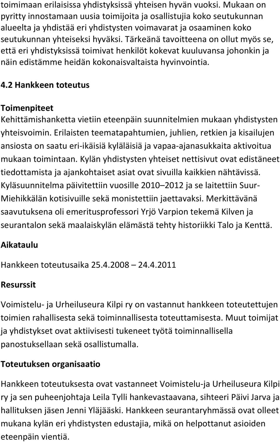 Tärkeänä tavoitteena on ollut myös se, että eri yhdistyksissä toimivat henkilöt kokevat kuuluvansa johonkin ja näin edistämme heidän kokonaisvaltaista hyvinvointia. 4.