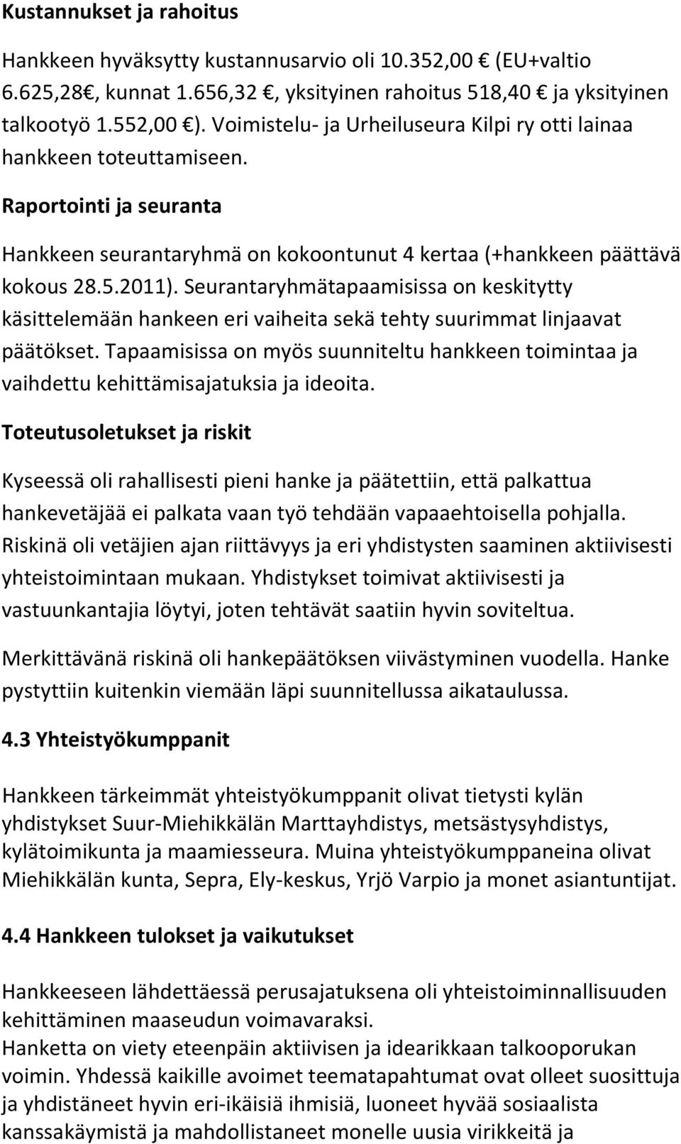 Seurantaryhmätapaamisissa on keskitytty käsittelemään hankeen eri vaiheita sekä tehty suurimmat linjaavat päätökset.