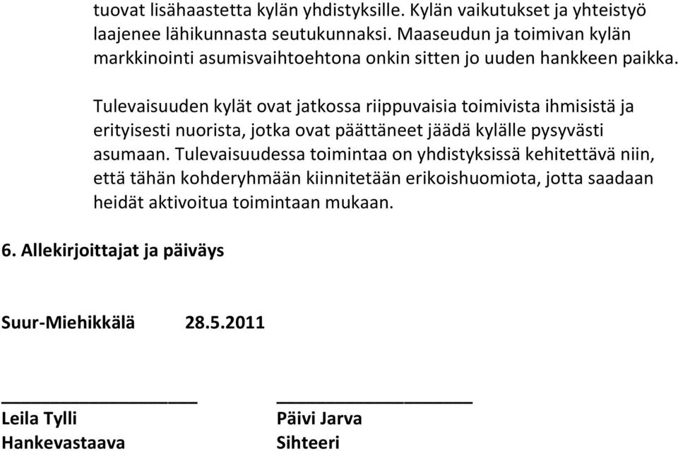 Tulevaisuuden kylät ovat jatkossa riippuvaisia toimivista ihmisistä ja erityisesti nuorista, jotka ovat päättäneet jäädä kylälle pysyvästi asumaan.