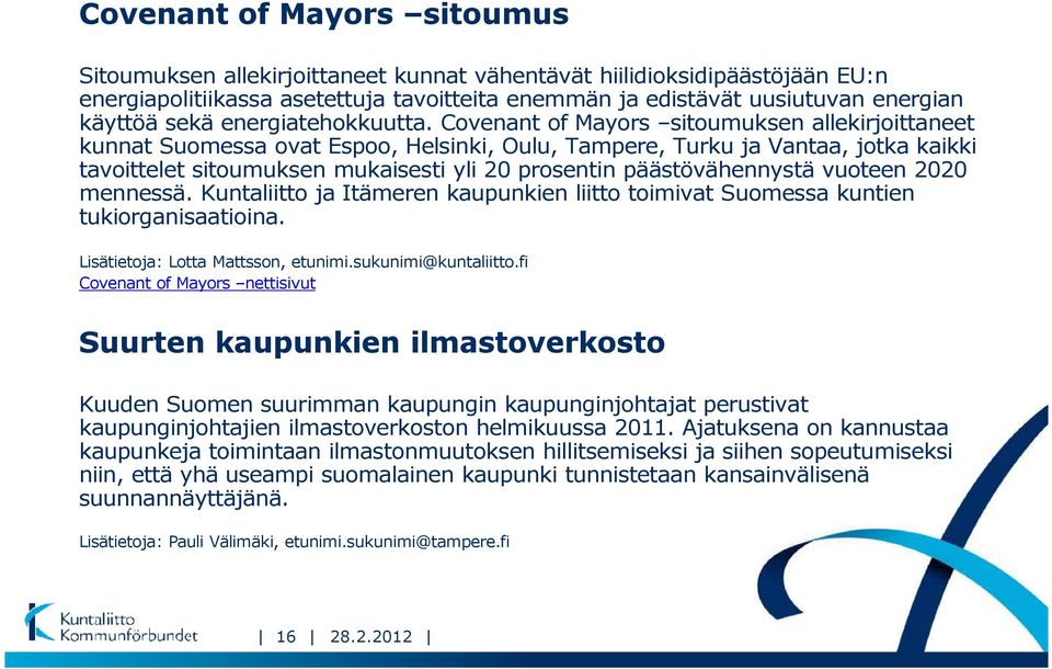 Covenant of Mayors sitoumuksen allekirjoittaneet kunnat Suomessa ovat Espoo, Helsinki, Oulu, Tampere, Turku ja Vantaa, jotka kaikki tavoittelet sitoumuksen mukaisesti yli 20 prosentin