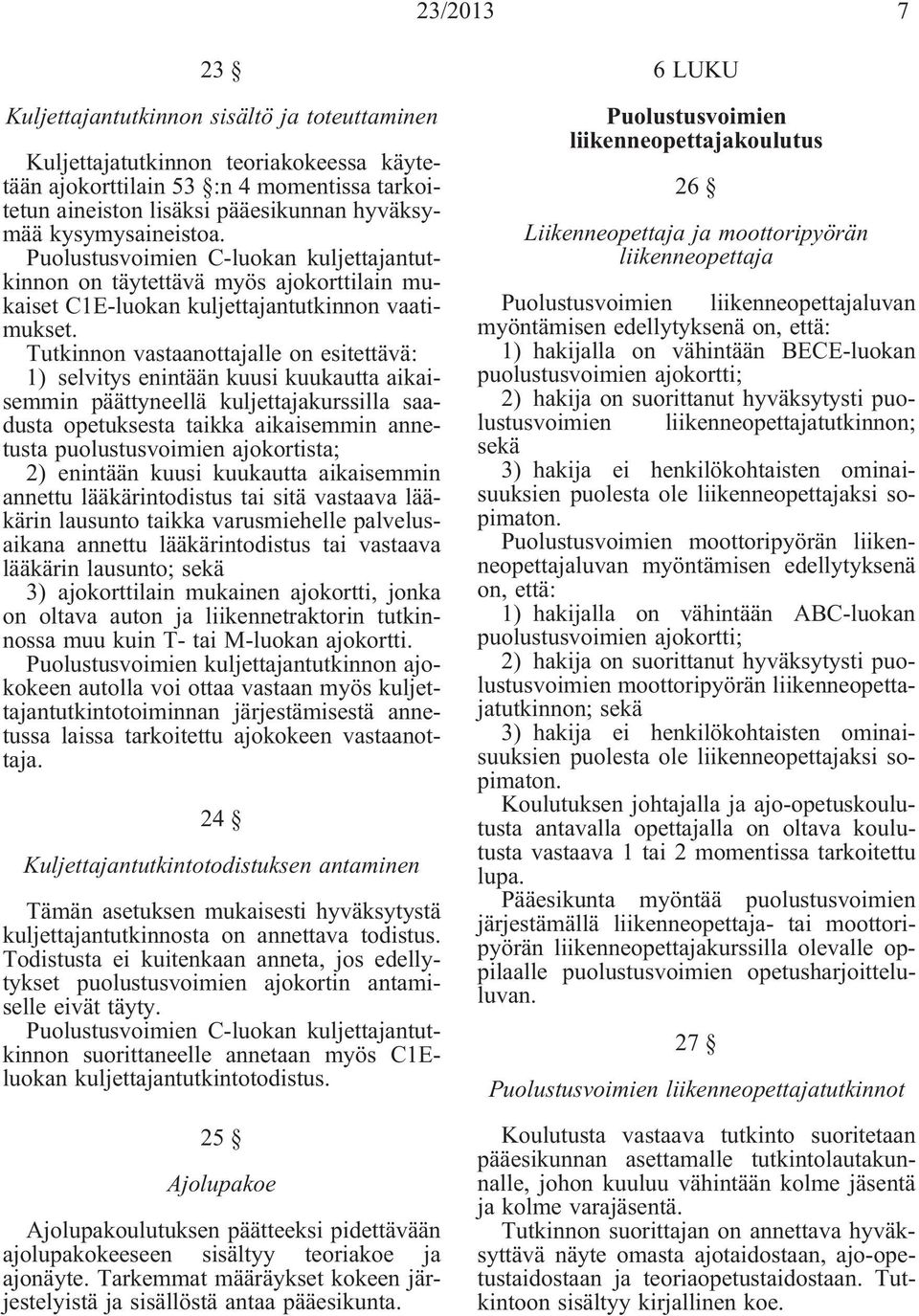 Tutkinnon vastaanottajalle on esitettävä: 1) selvitys enintään kuusi kuukautta aikaisemmin päättyneellä kuljettajakurssilla saadusta opetuksesta taikka aikaisemmin annetusta puolustusvoimien