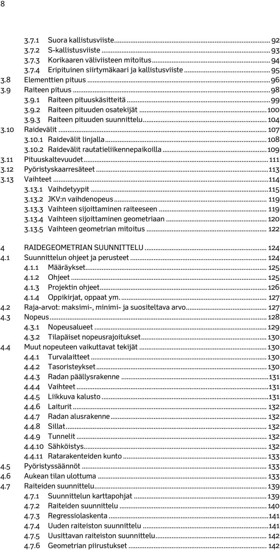 10. Raidevälit rautatieliikennepaikoilla... 109 3.11 Pituuskaltevuudet... 111 3.1 Pyöristyskaarresäteet... 113 3.13 Vaihteet... 114 3.13.1 Vaihdetyypit... 115 3.13. JKV:n vaihdenopeus... 119 3.13.3 Vaihteen sijoittaminen raiteeseen.