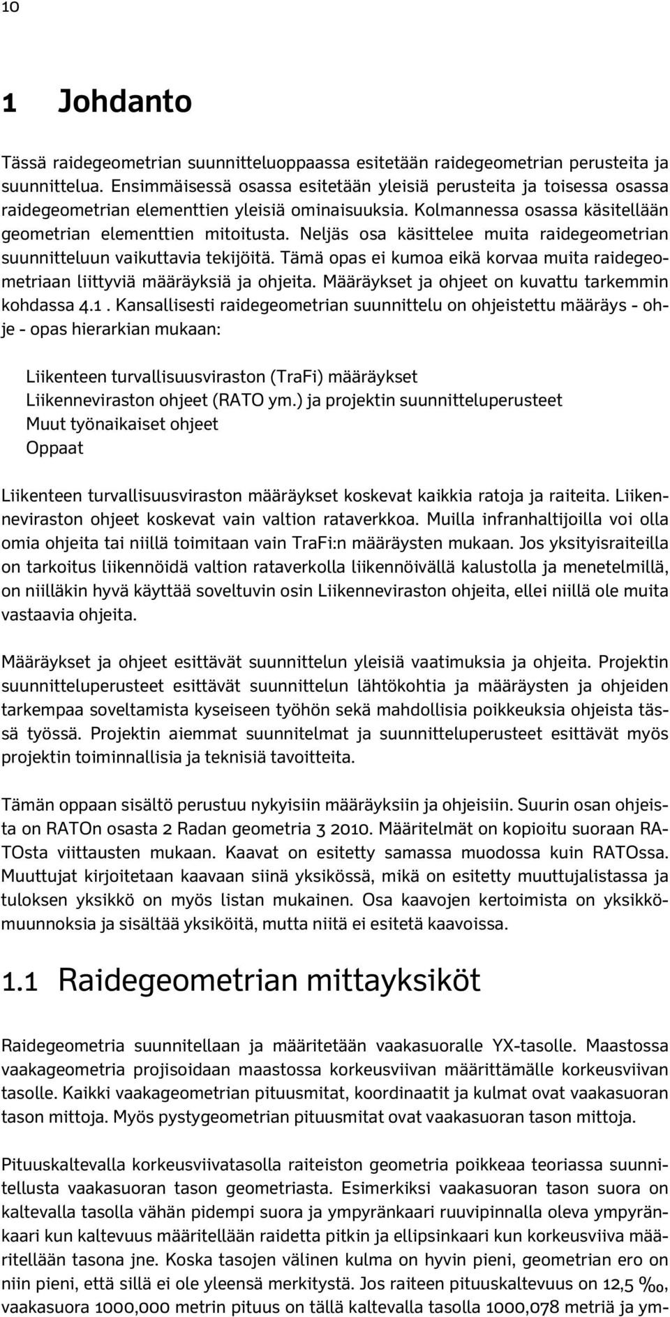 Neljäs osa käsittelee muita raidegeometrian suunnitteluun vaikuttavia tekijöitä. Tämä opas ei kumoa eikä korvaa muita raidegeometriaan liittyviä määräyksiä ja ohjeita.