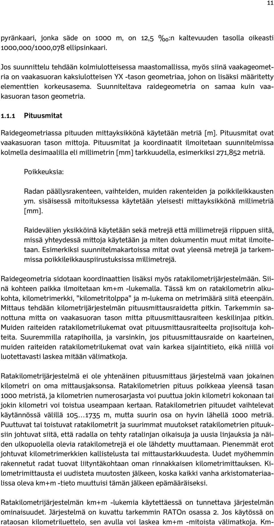 Suunniteltava raidegeometria on samaa kuin vaakasuoran tason geometria. 1.1.1 Pituusmitat Raidegeometriassa pituuden mittayksikkönä käytetään metriä [m]. Pituusmitat ovat vaakasuoran tason mittoja.