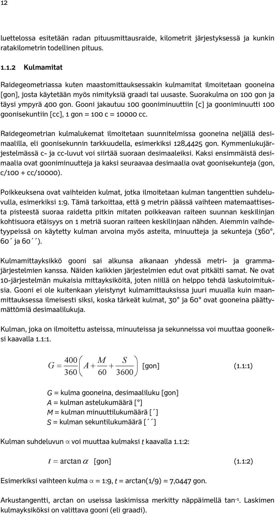 Raidegeometrian kulmalukemat ilmoitetaan suunnitelmissa gooneina neljällä desimaalilla, eli goonisekunnin tarkkuudella, esimerkiksi 18,445 gon.